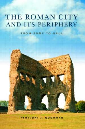 The Roman City and its Periphery: From Rome to Gaul de Penelope Goodman