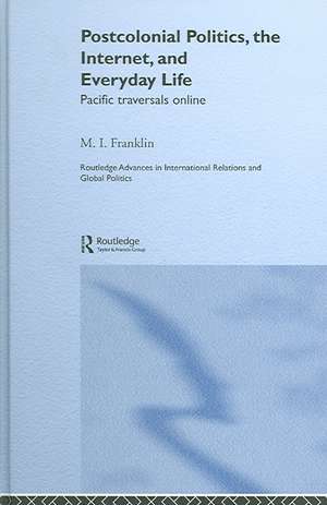 Postcolonial Politics, The Internet and Everyday Life: Pacific Traversals Online de M. I. Franklin