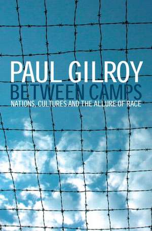 Between Camps: Nations, Cultures and the Allure of Race de Paul Gilroy