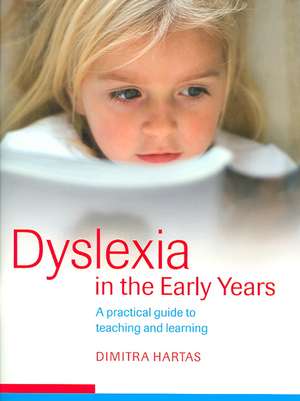 Dyslexia in the Early Years: A Practical Guide to Teaching and Learning de Dimitra Hartas