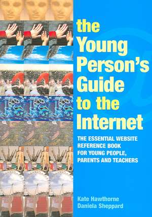 The Young Person's Guide to the Internet: The Essential Website Reference Book for Young People, Parents and Teachers de Kate Hawthorne