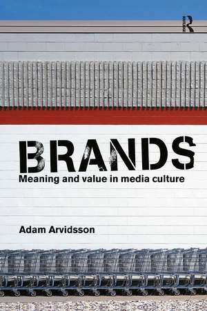 Brands: Meaning and Value in Media Culture de Adam Arvidsson