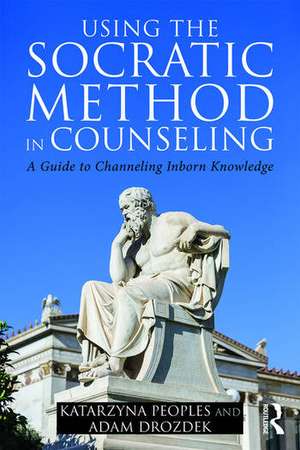 Using the Socratic Method in Counseling: A Guide to Channeling Inborn Knowledge de Katarzyna Peoples