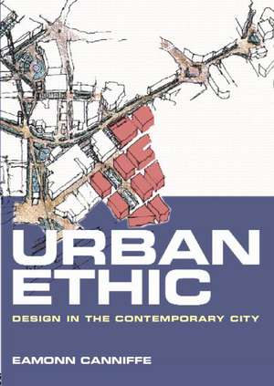 Urban Ethic: Design in the Contemporary City de Eamonn Canniffe