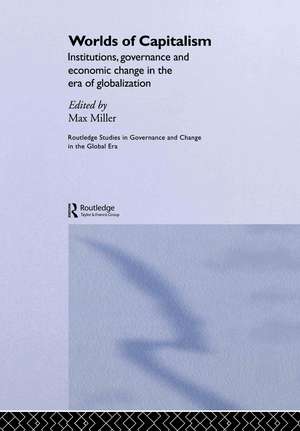 Worlds of Capitalism: Institutions, Economic Performance and Governance in the Era of Globalization de Max Miller