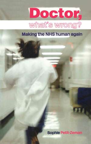 Doctor, What's Wrong?: Making the NHS Human Again de Sophie Petit-Zeman