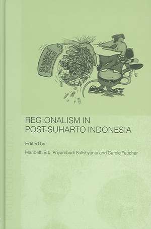 Regionalism in Post-Suharto Indonesia de Maribeth Erb