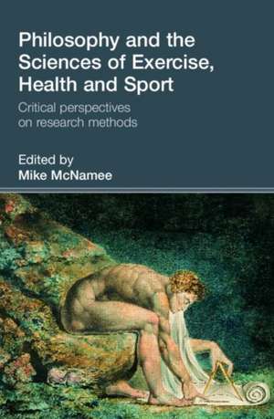 Philosophy and the Sciences of Exercise, Health and Sport: Critical Perspectives on Research Methods de Mike McNamee