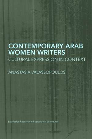 Contemporary Arab Women Writers: Cultural Expression in Context de Anastasia Valassopoulos