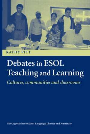 Debates in ESOL Teaching and Learning: Cultures, Communities and Classrooms de Kathy Pitt