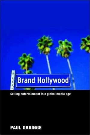 Brand Hollywood: Selling Entertainment in a Global Media Age de Paul Grainge