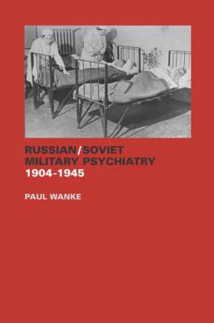 Russian/Soviet Military Psychiatry 1904-1945 de Paul Wanke