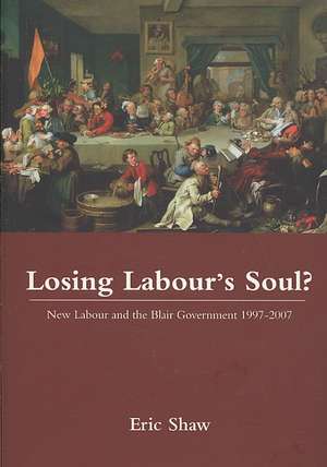 Losing Labour's Soul?: New Labour and the Blair Government 1997-2007 de Eric Shaw