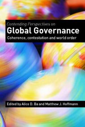 Contending Perspectives on Global Governance: Coherence and Contestation de Alice D. Ba