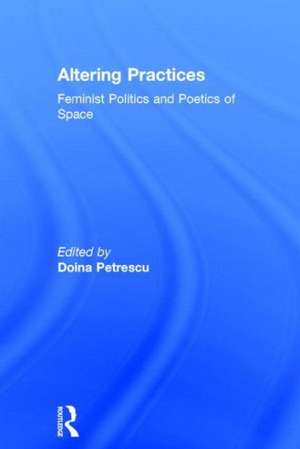 Altering Practices: Feminist Politics and Poetics of Space de Doina Petrescu