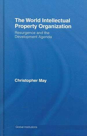 World Intellectual Property Organization (WIPO): Resurgence and the Development Agenda de Christopher May