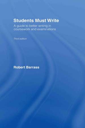 Students Must Write: A Guide to Better Writing in Coursework and Examinations de Robert Barrass