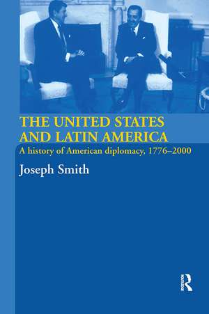 The United States and Latin America: A History of American Diplomacy, 1776-2000 de Joseph Smith