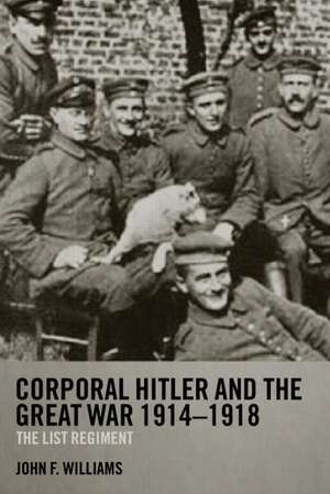 Corporal Hitler and the Great War 1914-1918: The List Regiment de John F Williams