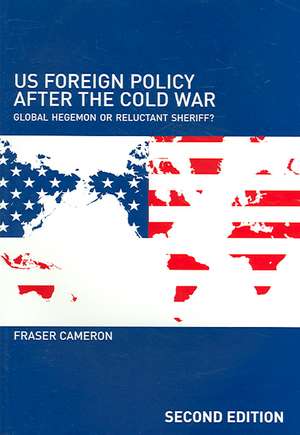 US Foreign Policy After the Cold War: Global Hegemon or Reluctant Sheriff? de Fraser Cameron