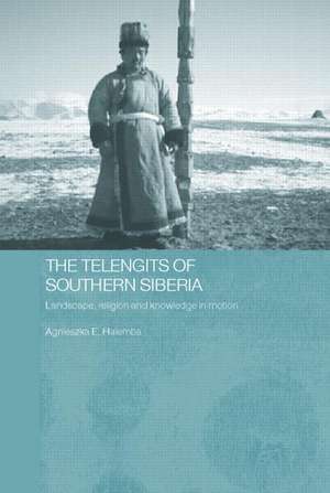 The Telengits of Southern Siberia: Landscape, Religion and Knowledge in Motion de Agnieszka Halemba