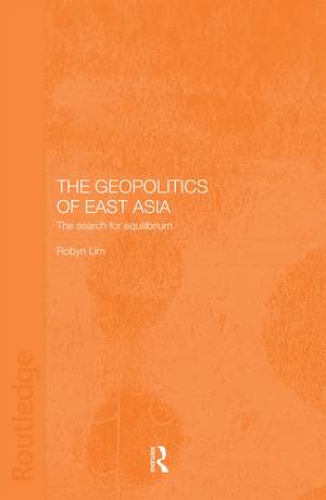 The Geopolitics of East Asia: The Search for Equilibrium de Robyn Lim