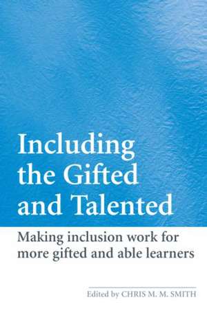 Including the Gifted and Talented: Making Inclusion Work for More Gifted and Able Learners de Chris Smith