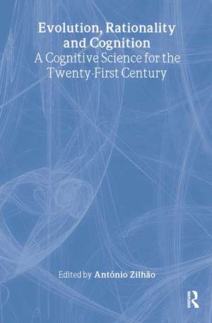 Evolution, Rationality and Cognition: A Cognitive Science for the Twenty-First Century de Antonio Zilhao