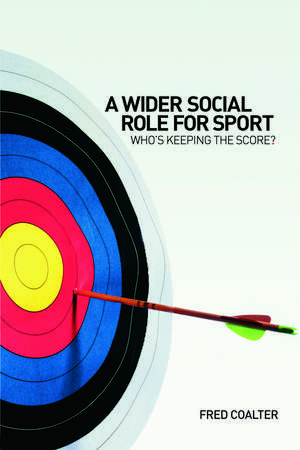 A Wider Social Role for Sport: Who's Keeping the Score? de Fred Coalter