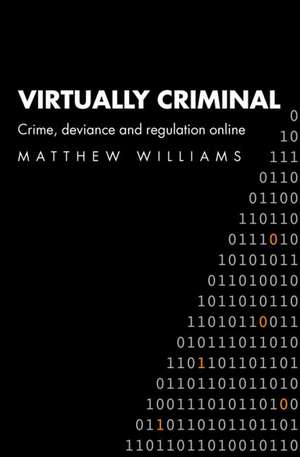 Virtually Criminal: Crime, Deviance and Regulation Online de Matthew Williams