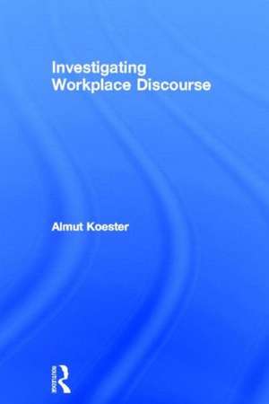 Investigating Workplace Discourse de Almut Koester