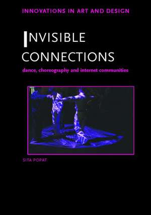 Invisible Connections: Dance, Choreography and Internet Communities de Sita Popat