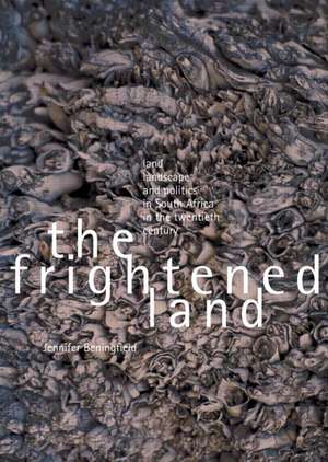 The Frightened Land: Land, Landscape and Politics in South Africa in the Twentieth Century de Jennifer Beningfield