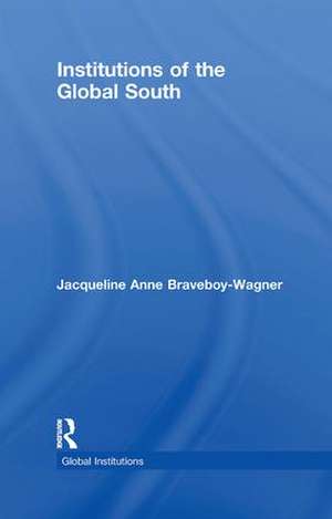 Institutions of the Global South de Jacqueline Anne Braveboy-Wagner