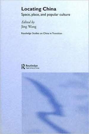 Locating China: Space, Place, and Popular Culture de Jing Wang