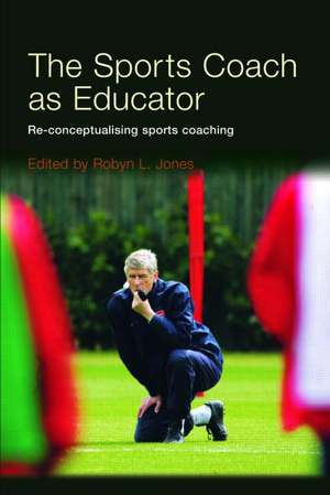 The Sports Coach as Educator: Re-conceptualising Sports Coaching de Robyn L. Jones