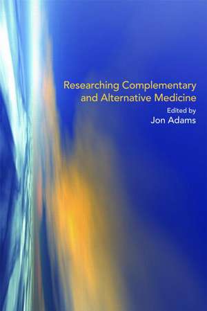 Researching Complementary and Alternative Medicine de Jon Adams