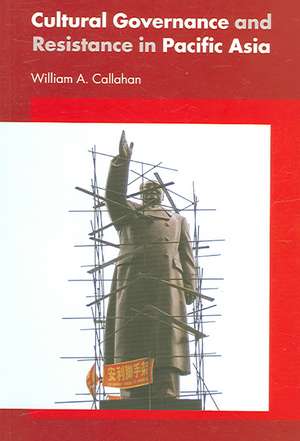 Cultural Governance and Resistance in Pacific Asia de William A. Callahan