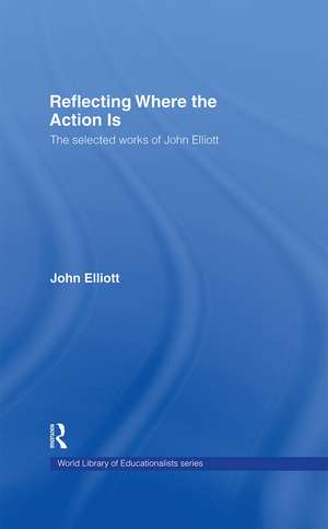 Reflecting Where the Action Is: The Selected Works of John Elliott de John Elliott