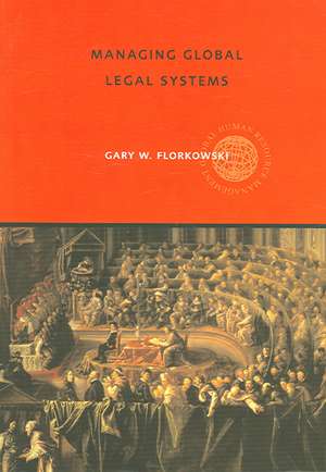 Managing Global Legal Systems: International Employment Regulation and Competitive Advantage de Gary W. Florkowski