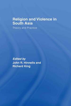 Religion and Violence in South Asia: Theory and Practice de John Hinnells