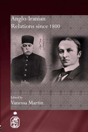 Anglo-Iranian Relations since 1800 de Vanessa Martin