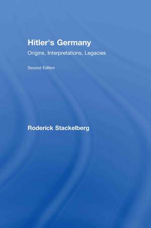 Hitler's Germany: Origins, Interpretations, Legacies de Roderick Stackelberg