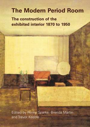 The Modern Period Room: The Construction of the Exhibited Interior 1870–1950 de Penny Sparke