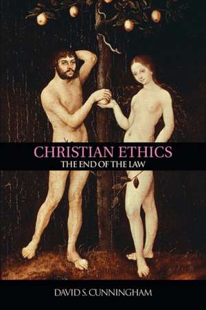 Christian Ethics: The End of the Law de David S. Cunningham