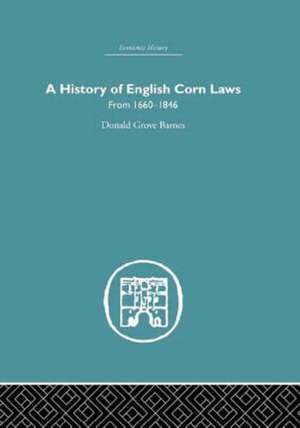 History of English Corn Laws, A: From 1660-1846 de Donald Grove Barnes