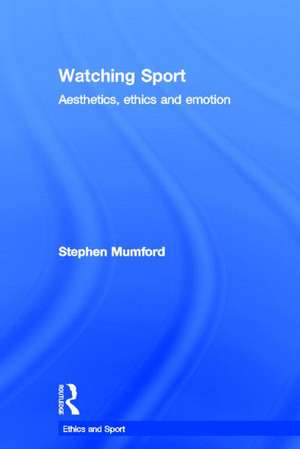 Watching Sport: Aesthetics, Ethics and Emotion de Stephen Mumford