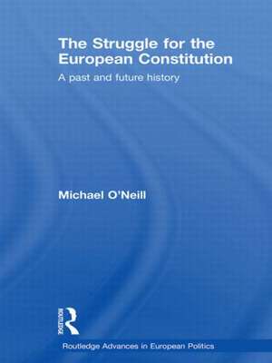 The Struggle for the European Constitution: A Past and Future History de Michael O'Neill