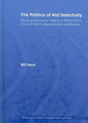 The Politics of Aid Selectivity: Good Governance Criteria in World Bank, U.S. and Dutch Development Assistance de Wil Hout