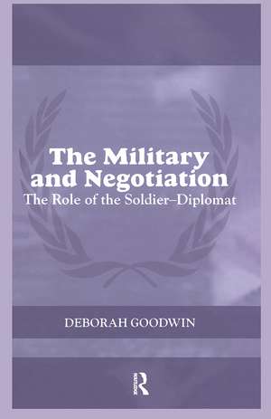 The Military and Negotiation: The Role of the Soldier-Diplomat de Deborah Goodwin